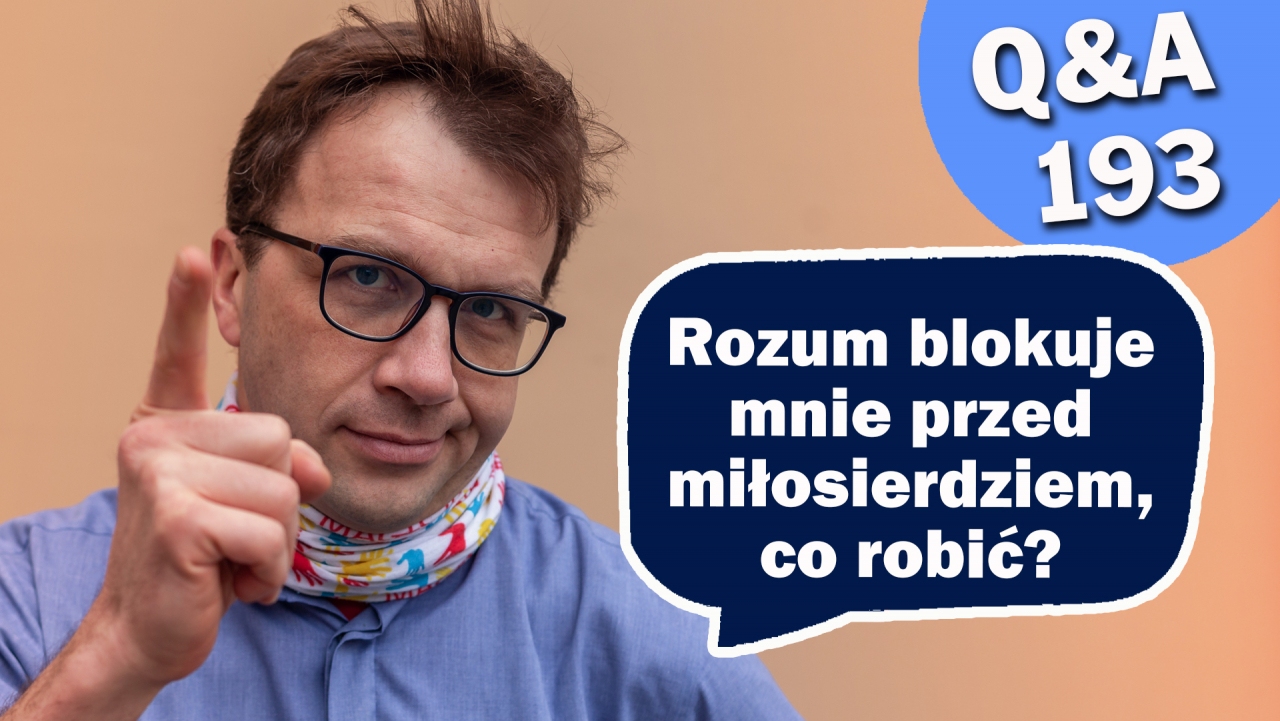 Rozum blokuje mnie przed miłosierdziem, co robić?